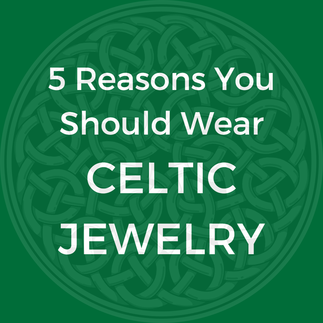 5 Reasons You Should Wear Celtic Jewelry